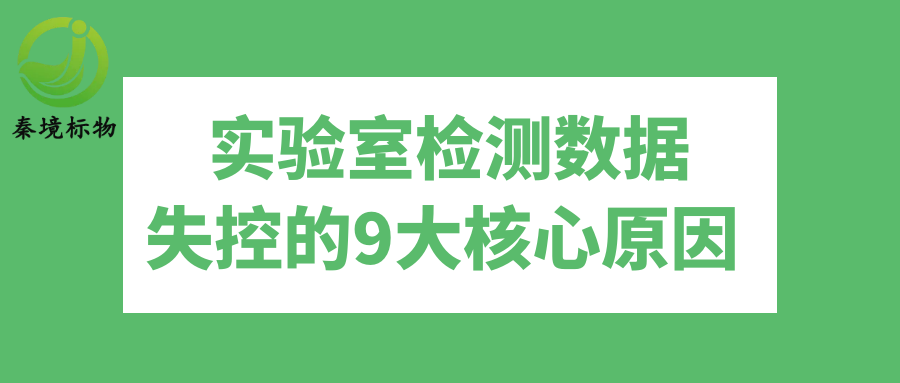秦境知识丨建议收藏！实验室检测数据失控的9大核心原因 ！
